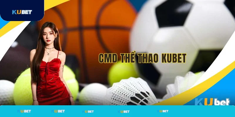 CMD thể thao Kubet bộ môn với nhiều hình thức