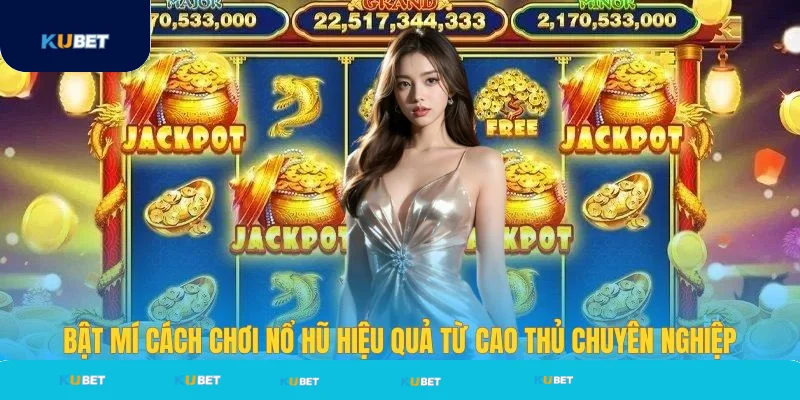 Mẹo chơi nổ hũ Kubet trúng jackpot lớn