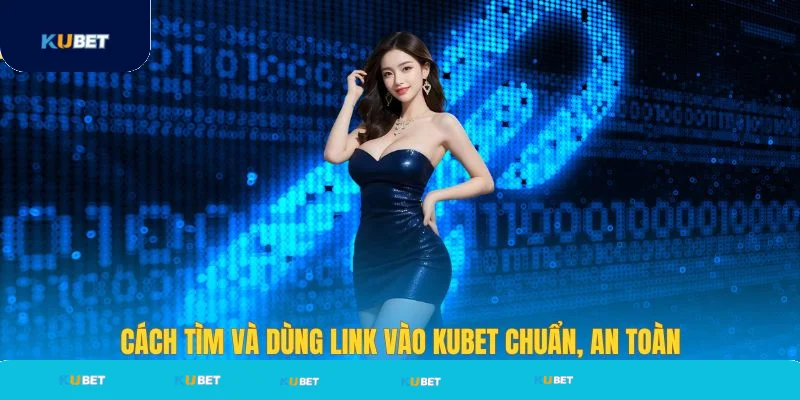 Cách tìm đúng link vào Kubet chuẩn an toàn