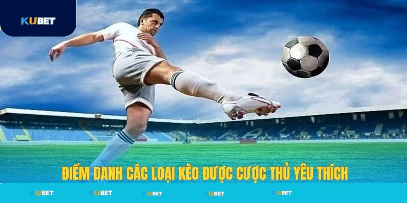 Điểm danh các loại kèo nhà cái được yêu thích