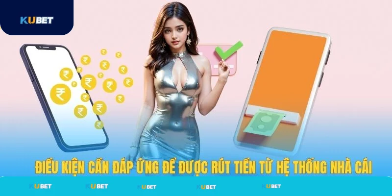 Điều kiện cần để rút tiền Kubet thành công
