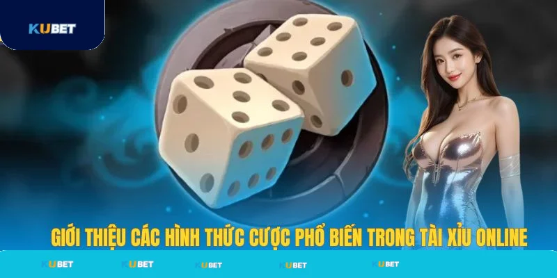 Các hình thức cược tài xỉu online phổ biến