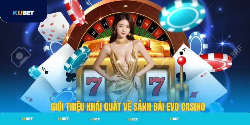 Giới thiệu khái quát về sảnh bài EVO Casino