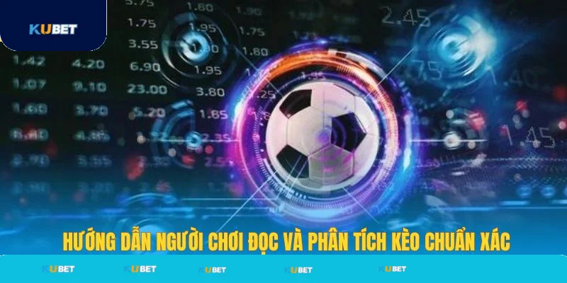 Hướng dẫn đọc và phân tích kèo hiệu quả