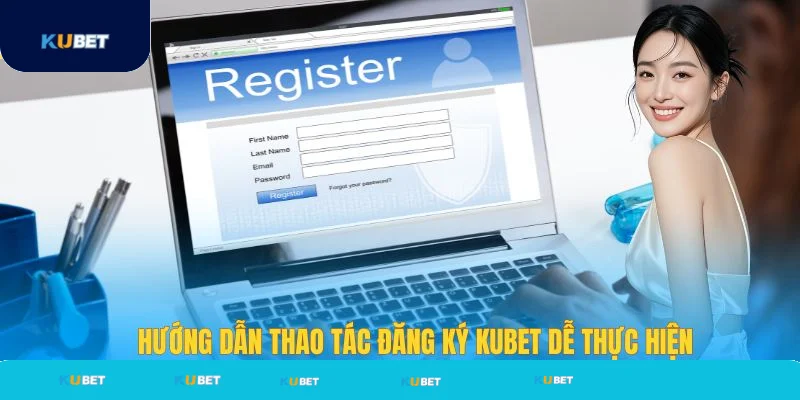 Hướng dẫn chi tiết thao tác đăng ký Kubet