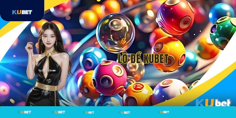 Lô đề bộ môn truyền thống hấp dẫn tại Kubet