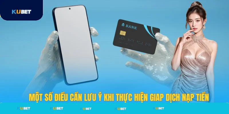 Lưu ý khi giao dịch nạp tiền tại sân chơi Kubet