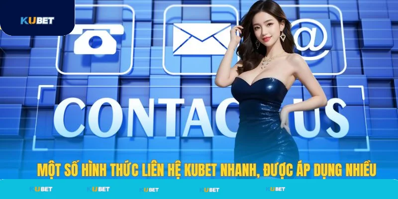 Một số hình thức liên hệ Kubet được áp dụng Một số hình thức liên hệ Kubet được áp dụng
