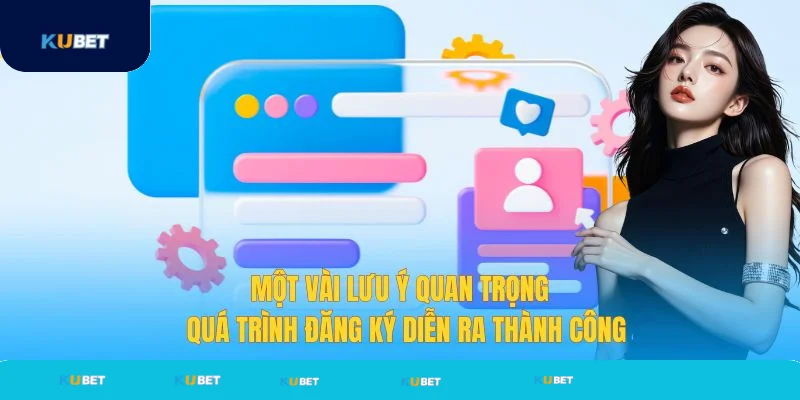 Lưu ý khi đăng ký tài khoản tại nhà cái Kubet