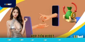 Hướng dẫn nạp tiền Kubet nhanh chóng