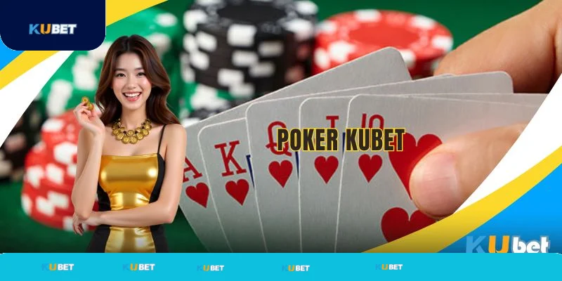 Poker Kubet khám phá game bài đỉnh cao