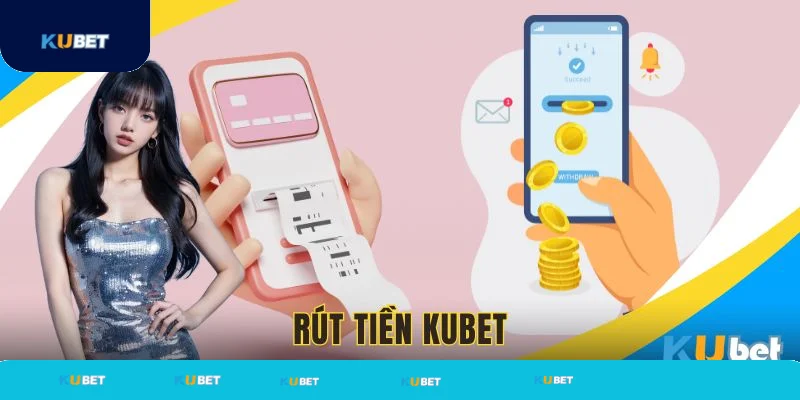 Rút tiền Kubet với các bước thao tác đơn giản