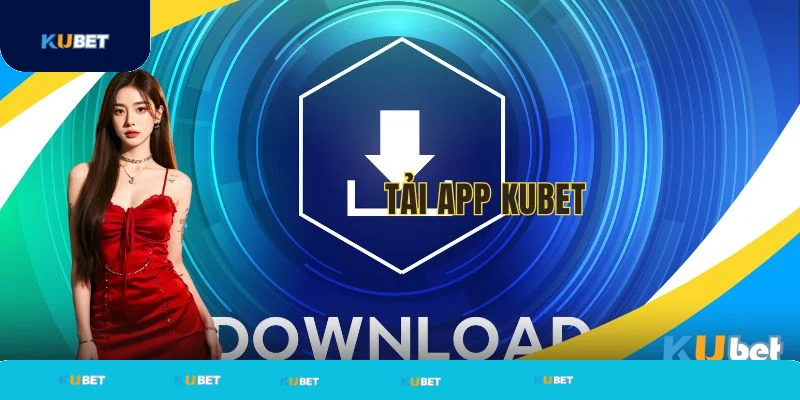 Tải app Kubet tiện lợi và an toàn