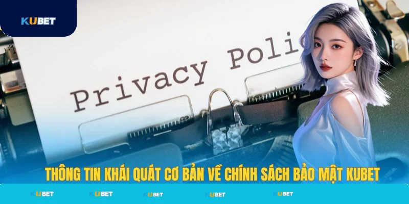 Khái quát cơ bản về chính sách bảo mật Kubet