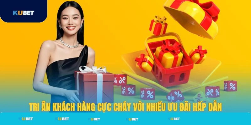 Tri ân khách hàng với nhiều ưu đãi cực cháy