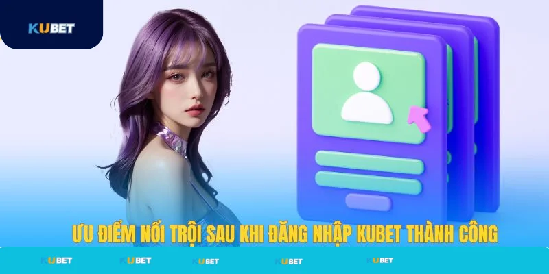 Ưu điểm nổi trội khi đăng nhập Kubet