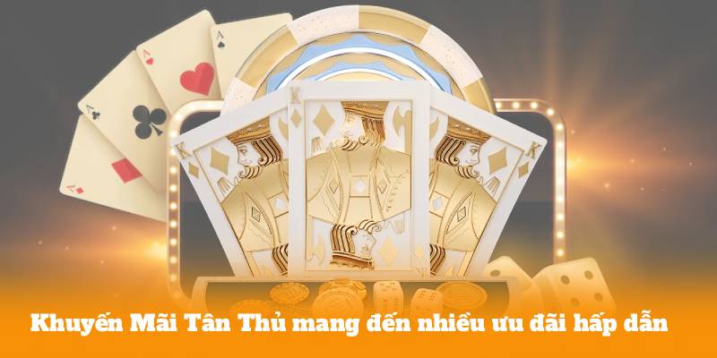 Khuyến Mãi Tân Thủ mang đến nhiều ưu đãi hấp dẫn