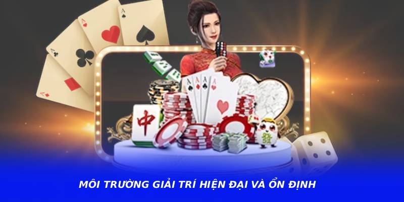 Môi trường giải trí hiện đại và ổn định